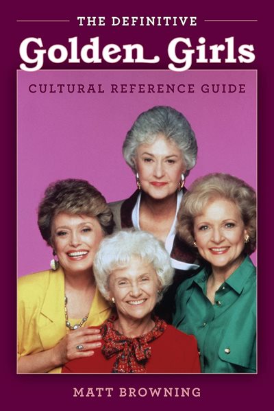 The Definitive Golden Girls Cultural Reference Guide