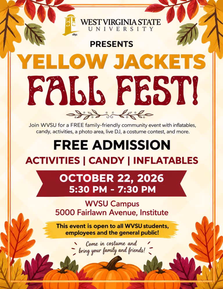 Fall Fest 2026 Flyer (1) (1) West Virginia State University (WVSU) will host Yellow Jackets Fall Fest Thursday, October 22, from 5:30 p.m. to 7:30 p.m. on the school’s Institute campus. This free event welcomes all local residents to enjoy an evening filled with seasonal entertainment and activities for both families and individuals.